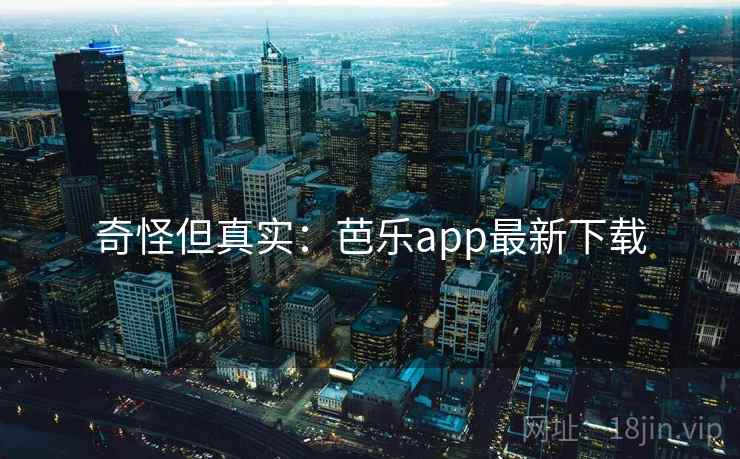 奇怪但真实：芭乐app最新下载  第2张
