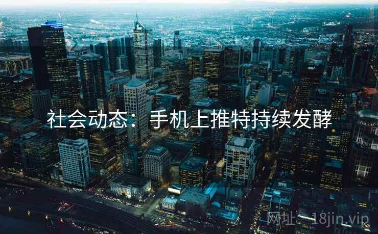 社会动态：手机上推特持续发酵