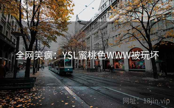 全网笑疯:YSL蜜桃色WWW被玩坏