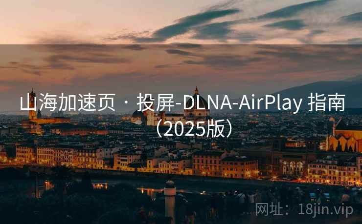 山海加速页 · 投屏-DLNA-AirPlay 指南(2025版)