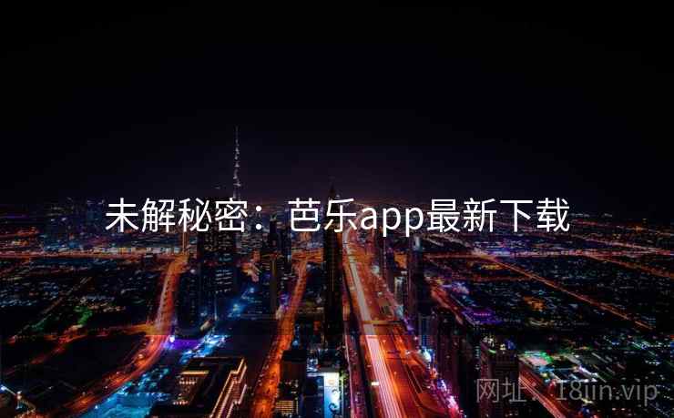 未解秘密:芭乐app最新下载