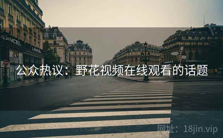 公众热议:野花视频在线观看的话题