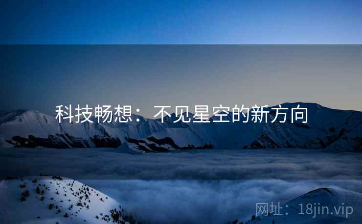 科技畅想:不见星空的新方向