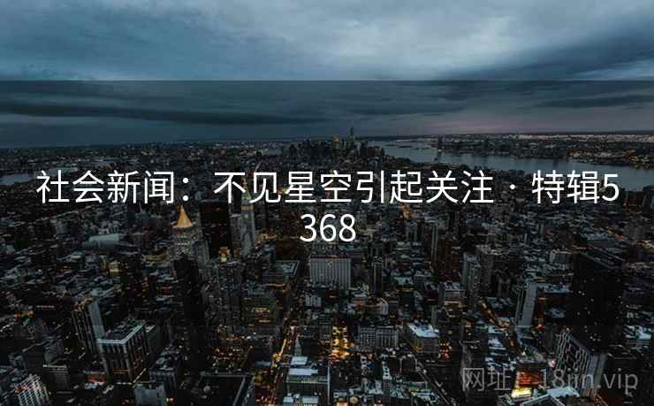 社会新闻:不见星空引起关注 · 特辑5368